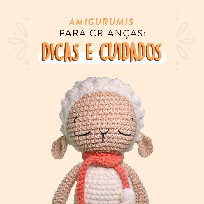 Amigurumis para Crianças: dicas e cuidados!