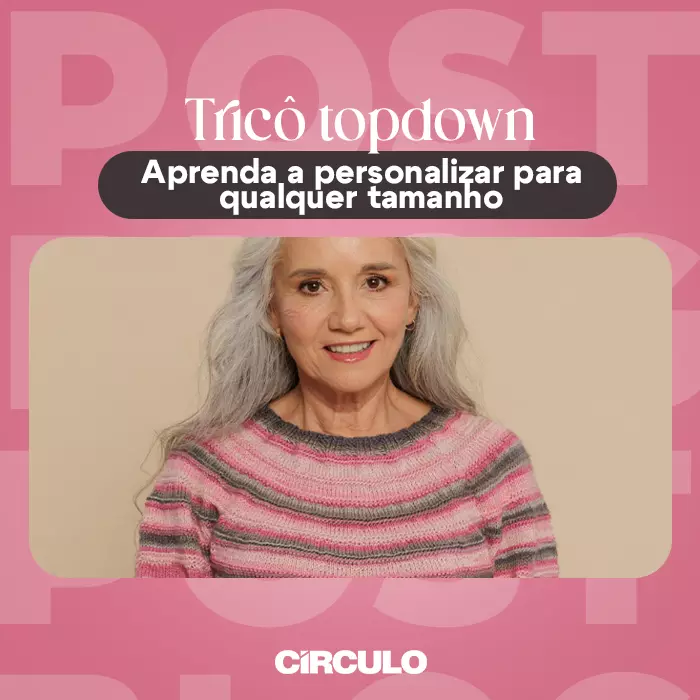 Tricô Topdown: aprenda a personalizar!