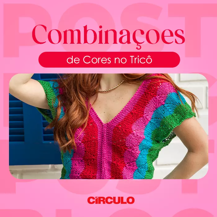 Combinação de cores na hora de tricotar: dicas e inspirações com fios Círculo